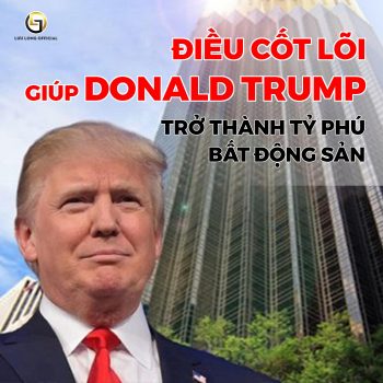 ĐIỀU CỐT LÕI GIÚP DONALD TRUMP TRỞ THÀNH TỶ PHÚ BẤT ĐỘNG SẢN
