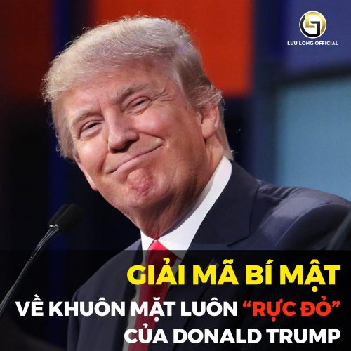 GIẢI MÃ BÍ MẬT VỀ KHUÔN MẶT LUÔN “RỰC ĐỎ” CỦA DONALD TRUMP